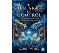 The Illusion of Control: Power, Choice, and the Forces That Decide for Us