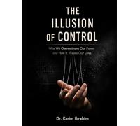 The Illusion of Control: Why We Overestimate Our Power and How It Shapes Our Lives