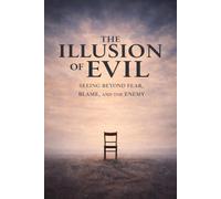 The Illusion of Evil: Seeing Beyond Fear, Blame, and the Enemy