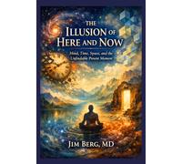The Illusion of Here and Now: Mind, Time, Space, and the Unfindable Present Moment