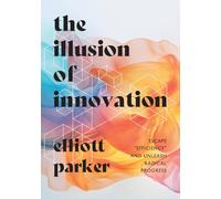 Elliott Parker The Illusion of Innovation (Copertina rigida)