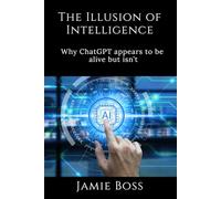 The Illusion of Intelligence: Why ChatGPT appears to be alive, but isn't