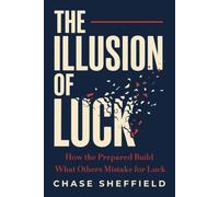 The Illusion of Luck: How the Prepared Build What Others Mistake for Luck