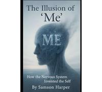The Illusion of “Me”: How the Nervous System Invented the Self