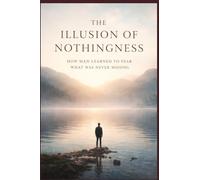 The Illusion of Nothingness: How Man Learned to Fear What Was Never Missing