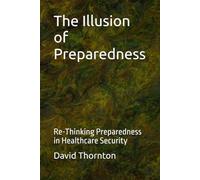 The Illusion of Preparedness: Re-Thinking Preparedness in Healthcare Security