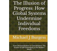 The Illusion of Progress: How Global Systems Undermine Individual Freedoms: From Decentralization to Centralization: The Erosion of Self-Sovereignty in the Modern World