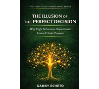 The Illusion of the Perfect Decision: Why High Performers Overestimate Control Under Pressure