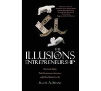 The Illusions of Entrepreneurship: The Costly Myths That Entrepreneurs, Investors, and Policy Makers Live by