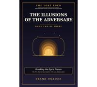 The Illusions of the Adversary: Breaking the Ego's Trance - The Second Book of Adam and Eve Decoded