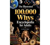 The Illustrated 100,000 Whys Encyclopedia for Adults: 160 Questions Answered in Full, With Sources and 30 Plates, to Think Sharper and Sound Smarter, A Fascinating Read for Curious Minds