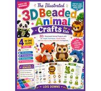 The Illustrated 3D Beaded Animal Crafts for Kids: 30+ Illustrated Projects with No Tangle Techniques, Visual Guides, and Easy Step by Step Instructions for Beginners