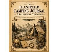The Illustrated Camping Journal & Wilderness Companion: A Guided Outdoor Memory Book with Trip Logs, Packing Lists, Nature Notes & Survival Reference Pages