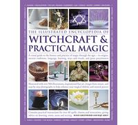 The Illustrated Encyclopedia of Witchcraft & Practical Magic: A Visual Guide to the History and Practice of Magic Through the Ages - Its Origins, ... Ways and Rituals, and Great Practitioners
