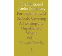 The Illustrated Gaelic Dictionary: For Beginners and Schools, Covering All Existing and Unpublished Words