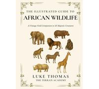 The Illustrated Guide to African Wildlife: A Vintage Field Companion to 50 Majestic Creatures