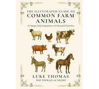 The Illustrated Guide to Common Farm Animals: A Vintage Field Companion to 50 Barnyard Favorites