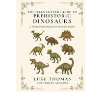 The Illustrated Guide to Prehistoric Dinosaurs: A Vintage Field Companion to 50 Ancient Reptiles
