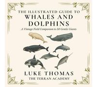 The Illustrated Guide to Whales and Dolphins: A Vintage Field Companion to 50 Gentle Giants