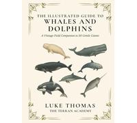 The Illustrated Guide to Whales and Dolphins: A Vintage Field Companion to 50 Gentle Giants