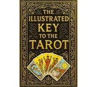 The Illustrated Key to the Tarot: Fully illustrated, the book is a practical guide on the art of Tarot, offering guidance to both newcomers and ... the enigmatic world of Tarot reading