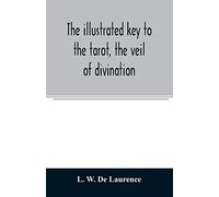 The illustrated key to the tarot, the veil of divination, illustrating the greater and lesser arcana, embracing: The veil and its symbols. Secret ... Outer method of the oracles. The tarot in hi