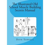 The Illustrated Old School Muscle Building Secrets Manual