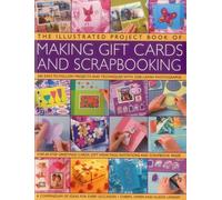 The Illustrated Project Book of Making Gift Cards and Scrapbooking: 360 easy-to-follow projects and techniques with 2300 lavish photographs