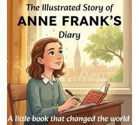 The Illustrated Story of ANNE FRANK'S Diary: A little book that changed the world