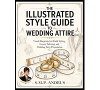 The Illustrated Style Guide to Wedding Attire: Visual Blueprints for Bridal Styling, Groom Tailoring, and Wedding Party Presentation