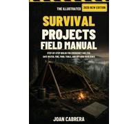 The Illustrated Survival Projects Field Manual: Step-by-Step Builds for Emergency Shelter, Safe Water, Fire, Food, Tools, and Off-Grid Resilience