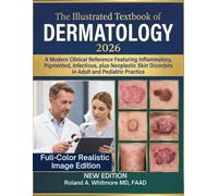 The Illustrated Textbook of Dermatology 2026: A Modern Clinical Reference Featuring Inflammatory, Pigmented, Infectious, plus Neoplastic Skin Disorders in Adult and Pediatric Practice