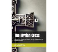 The Illyrian Cross: KLA and the Shadows of Geneva: Secrets, Struggle, and the Fight for Freedom