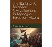 The Illyrians: A Forgotten Civilization and Its Legacy in European History