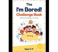 The I'm Bored Challenge Book: 100 Fun challenges for kids