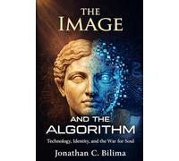 The Image and the Algorithm: Technology, Identity, and the War for the Soul