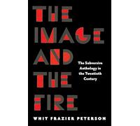 The Image and the Fire: The Subversive Anthology in the Twentieth Century