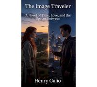 The Image Traveler: A Novel of Time, Love, and the Spaces Between: 1