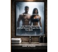 THE IMAGE YOU LIVE BY: How Identity, Discipline, and Self-Respect Shape the Life You Build