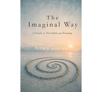 The Imaginal Way: A Parable of Dissolution and Becoming: 1