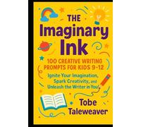 The Imaginary Ink: 100 Creative Writing Prompts for Kids 9-12