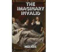 THE IMAGINARY INVALID: When Fear Becomes the Disease-A Hilarious Comedy of Health, Greed, and Human Folly