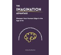 The Imagination Advantage: Sharpen Your Human Edge in the Age of AI - Creative Thinking Exercises for Business, Innovation & Beyond