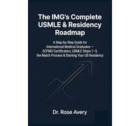 The IMG's Complete USMLE & Residency Roadmap: A Step-by-Step Guide for International Medical Graduates - ECFMG Certification, USMLE Steps 1-3, the Match Process & Starting Your US Residency