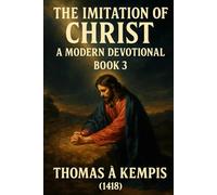 The Imitation of Christ: A Modern Devotional Book 3 | Thomas A Kempis 1418 | Timeless Classic | 6x9 Inches, 232 Pages | Spiritual Growth With Jesus