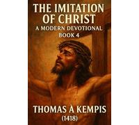 The Imitation of Christ: A Modern Devotional Book 4 | Thomas A Kempis 1418 | Timeless Classic | 6x9 Inches, 91 Pages | Spiritual Growth With Jesus