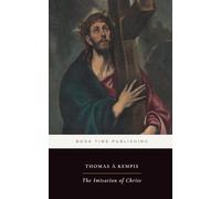 The Imitation of Christ (Annotated): A Christian Devotional Classic of Humility, Prayer, Self-Denial, and the Interior Life