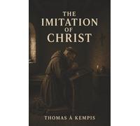 The Imitation of Christ: Humility, Self-Denial, and the Path to Christlike Devotion