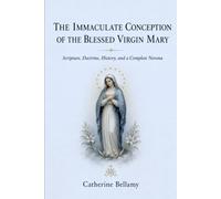 THE IMMACULATE CONCEPTION OF THE BLESSED VIRGIN MARY: Scripture, Doctrine, History, and a Complete Novena
