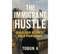 The Immigrant Hustle: Build your business, Build your legacy
